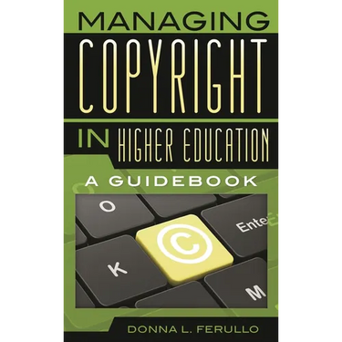 Managing Copyright in Higher Education: A Guidebook