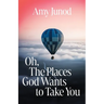 Oh, the Places God Wants to Take You