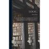 Logic,: or, The Right Use of Reason, in the Inquiry After Truth With a Variety of Rules to Guard Against Error in the Affairs