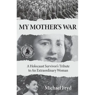 My Mother's War: A Holocaust Survivor's Tribute To An Extraordinary Woman