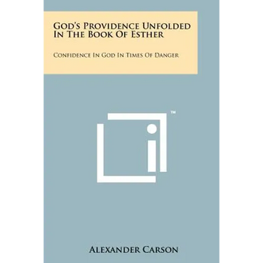 God's Providence Unfolded In The Book Of Esther: Confidence In God In Times Of Danger