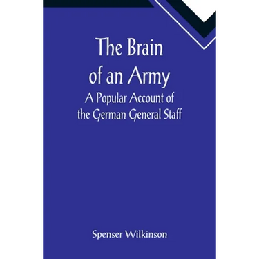 The Brain of an Army: A Popular Account of the German General Staff