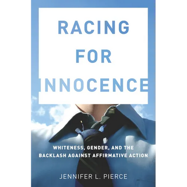 Racing for Innocence: Whiteness, Gender, and the Backlash Against Affirmative Action