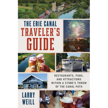 The Erie Canal Traveler's Guide: Restaurants, Pubs, and Attractions Within a Stone's Throw of the Canal Path