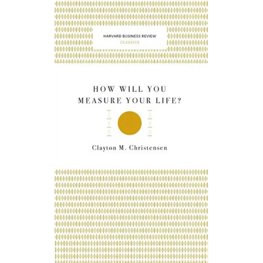 How Will You Measure Your Life? (Harvard Business Review Classics)