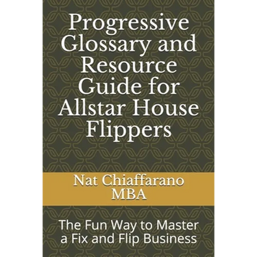 Progressive Glossary and Resource Guide for Allstar House Flippers: The Fun Way to Master a Fix and Flip Business