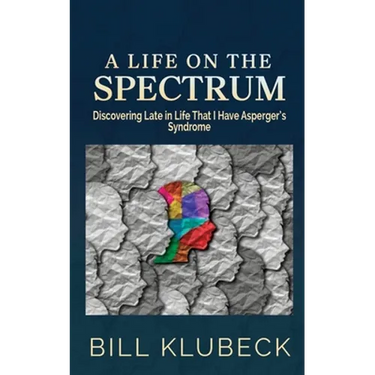 A Life on the Spectrum: Discovering Late in Life that I Have Asperger's Syndrome