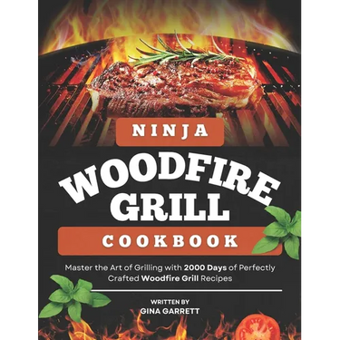 Ninja Woodfire Grill Cookbook: Master the Art of Grilling with 2000 Days of Perfectly Crafted Woodfire Grill Recipes
