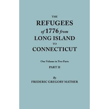 Refugees of 1776 from Long Island to Connecticut. One Volume in Two Parts. Part II. Includes Index to Both Parts
