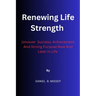 Renewing Life Strength: Uncover Success, Achievement And Strong Purpose Now And Later In Life