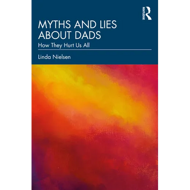 Myths and Lies about Dads: How They Hurt Us All