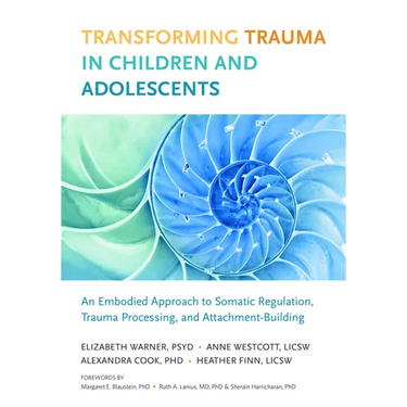 Transforming Trauma in Children and Adolescents: An Embodied Approach to Somatic Regulation, Trauma Processing, and Attachment-Building