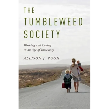 The Tumbleweed Society: Working and Caring in an Age of Insecurity