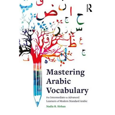 Mastering Arabic Vocabulary: For Intermediate to Advanced Learners of Modern Standard Arabic