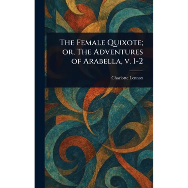 The Female Quixote; or, The Adventures of Arabella, V. 1-2
