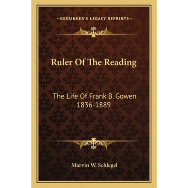 Ruler Of The Reading: The Life Of Frank B. Gowen 1836-1889