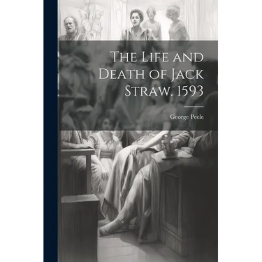 The Life and Death of Jack Straw. 1593
