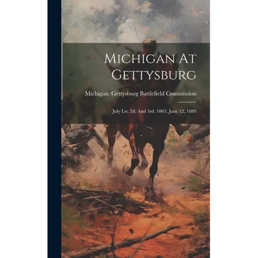 Michigan At Gettysburg: July Lst. 2d. And 3rd. 1863. June 12, 1889