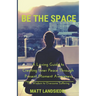 Be The Space: A Loving Guide to Creating Inner Space Through Present Moment Awareness: the Wisdom to Overcome Suffering