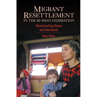 Migrant Resettlement in the Russian Federation: Reconstructing Homes and Homelands