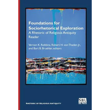 Foundations for Sociorhetorical Exploration: A Rhetoric of Religious Antiquity Reader