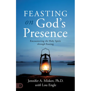 Feasting on God's Presence: 40 Days of Encountering the Holy Spirit through Fasting