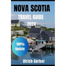 An Explorer Guide To NOVA SCOTIA 2024: Immerse Yourself with Hidden Gems, Historical Treasures, and Natural Wonders, Breathtaking Landscapes and Many