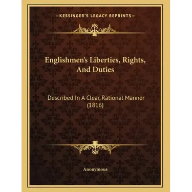 Englishmen's Liberties, Rights, And Duties: Described In A Clear, Rational Manner (1816)