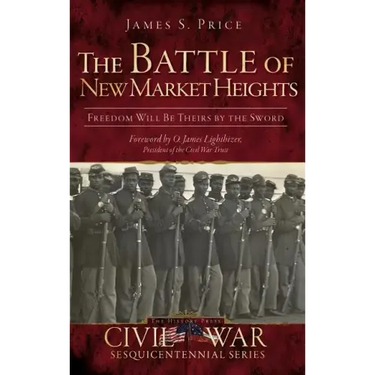 The Battle of New Market Heights: Freedom Will Be Theirs by the Sword