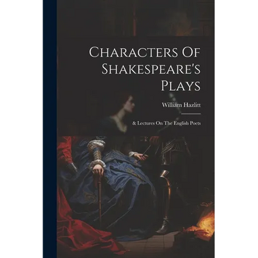 Characters Of Shakespeare's Plays: & Lectures On The English Poets