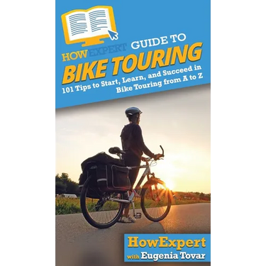 HowExpert Guide to Bike Touring: 101 Tips to Start, Learn, and Succeed in Bike Touring from A to Z