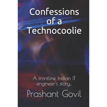 Confessions of a Technocoolie: A frontline Indian IT engineer's story...