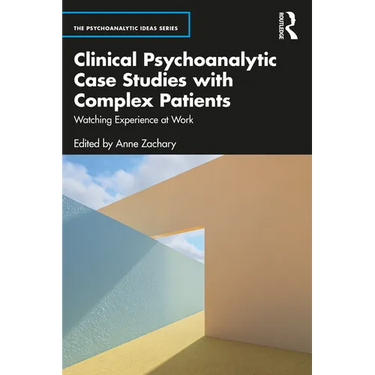 Clinical Psychoanalytic Case Studies with Complex Patients: Watching Experience at Work