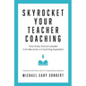 Skyrocket Your Teacher Coaching: How Every School Leader Can Become a Coaching Superstar