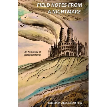 Field Notes from a Nightmare: An Anthology of Ecological Horror