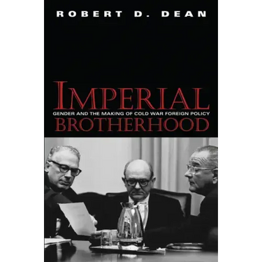 Imperial Brotherhood: Gender and the Making of Cold War Foreign Policy