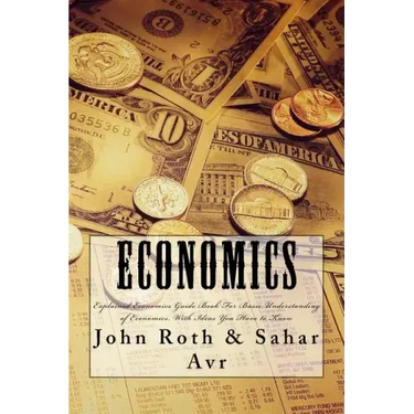 Economics: Explained Economics Guide Book For Basic Understanding of Economics, With Ideas You Have to Know
