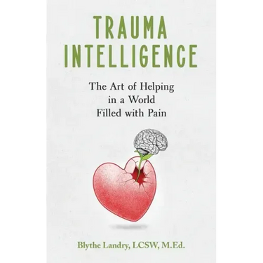 Trauma Intelligence: The Art of Helping in a World Filled with Pain