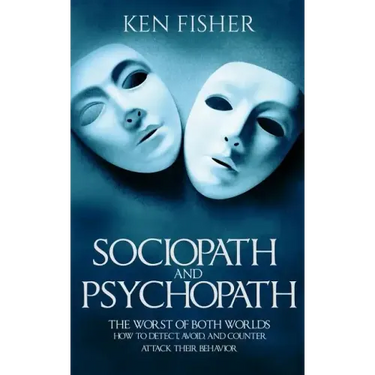 Sociopath and psychopath: The Worst of both worlds - How to detect, avoid, and counter attack their behavior