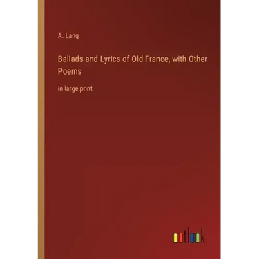 Ballads and Lyrics of Old France, with Other Poems: in large print