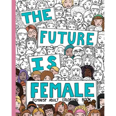 The Future Is Female: Feminist Adult Coloring Book: 30 Stress Relieving Adult Coloring Pages