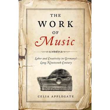 The Work of Music: Labor and Creativity in Germany's Long Nineteenth Century