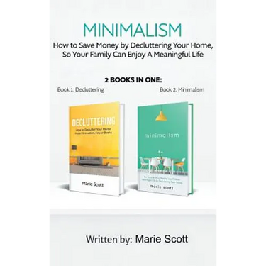 Minimalism,2 books in one: How to Save Money by Decluttering Your Home, So Your Family Can Enjoy A Meaningful Life