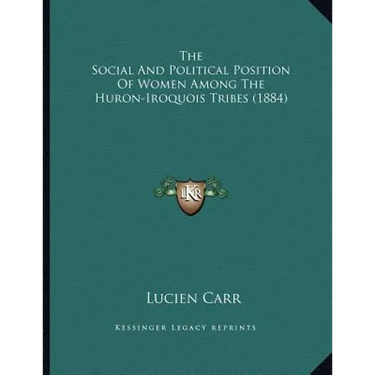 The Social And Political Position Of Women Among The Huron-Iroquois Tribes (1884)