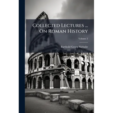 Collected Lectures ... On Roman History: Ancient History, Including The History Of Greece, Ancient Ethnography And Geography; Volume 2