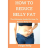 How to Reduce Belly Fat.: The Ultimate Guide On How To Reduce Belly Fat.