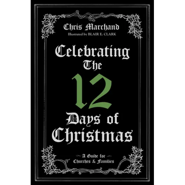 Celebrating The 12 Days of Christmas: A Guide for Churches and Families