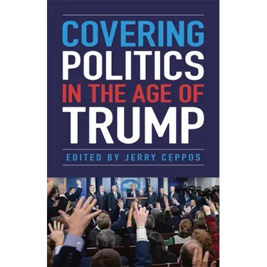 Covering Politics in the Age of Trump