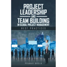 Project Leadership and Team Building in Global Project Management: Best Practices