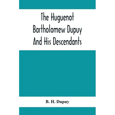 The Huguenot Bartholomew Dupuy And His Descendants